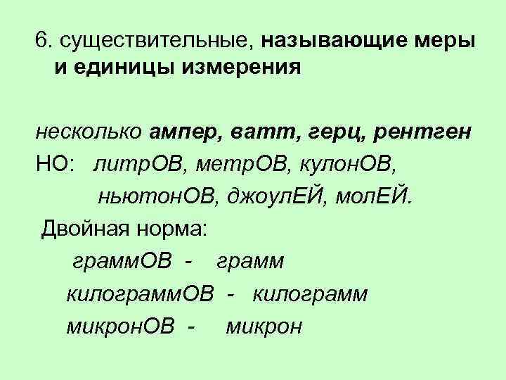 6. существительные, называющие меры и единицы измерения несколько ампер, ватт, герц, рентген НО: литр.