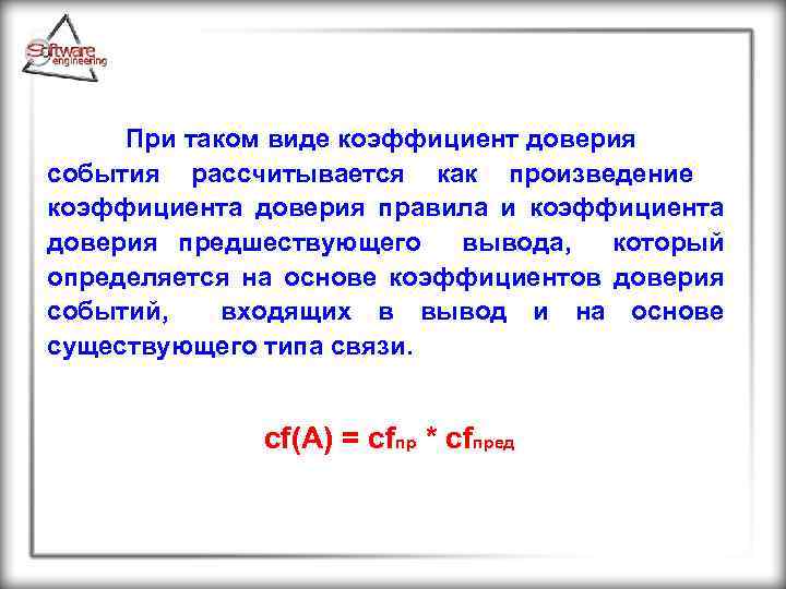 При таком виде коэффициент доверия события рассчитывается как произведение коэффициента доверия правила и коэффициента