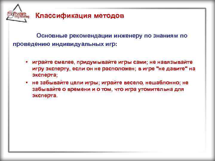 Классификация методов Основные рекомендации инженеру по знаниям по проведению индивидуальных игр: • играйте смелее,