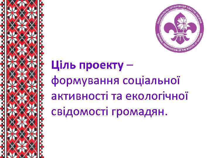 Ціль проекту – формування соціальної активності та екологічної свідомості громадян. 