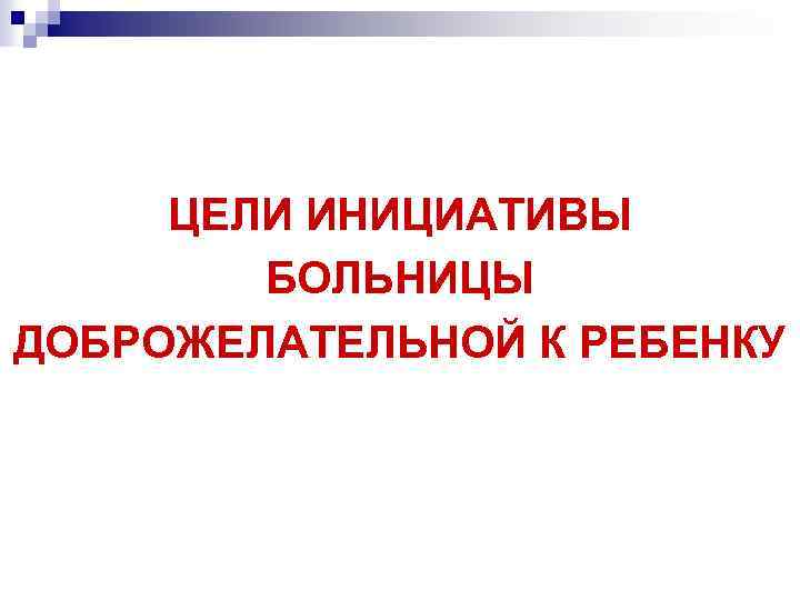 ЦЕЛИ ИНИЦИАТИВЫ БОЛЬНИЦЫ ДОБРОЖЕЛАТЕЛЬНОЙ К РЕБЕНКУ 