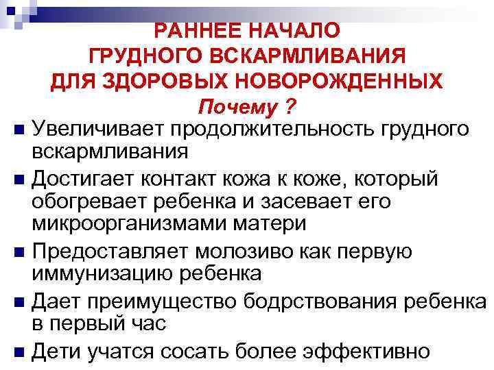 РАННЕЕ НАЧАЛО ГРУДНОГО ВСКАРМЛИВАНИЯ ДЛЯ ЗДОРОВЫХ НОВОРОЖДЕННЫХ Почему ? n Увеличивает продолжительность грудного вскармливания