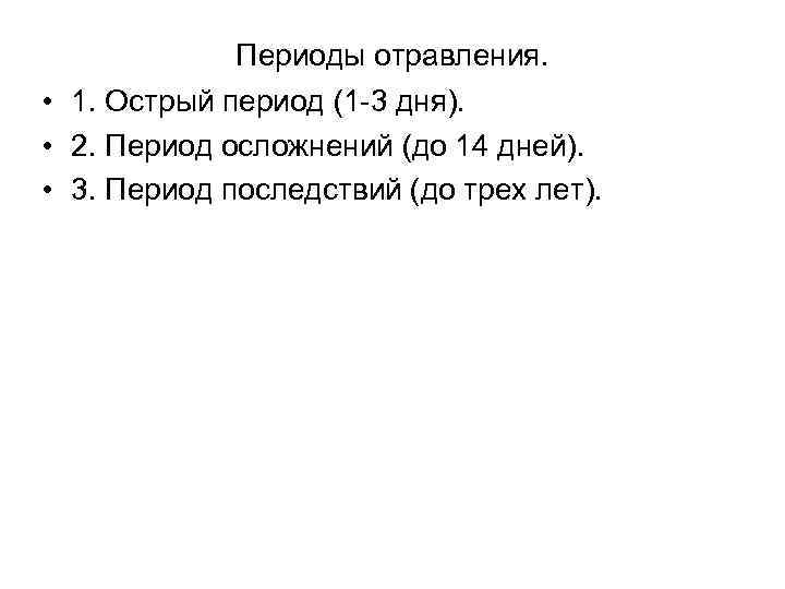 Периоды отравления. • 1. Острый период (1 -3 дня). • 2. Период осложнений (до
