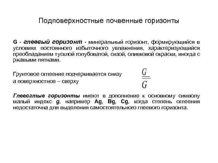 Подповерхностные почвенные горизонты G - глеевый горизонт - минеральный горизонт, формирующийся в условиях постоянного