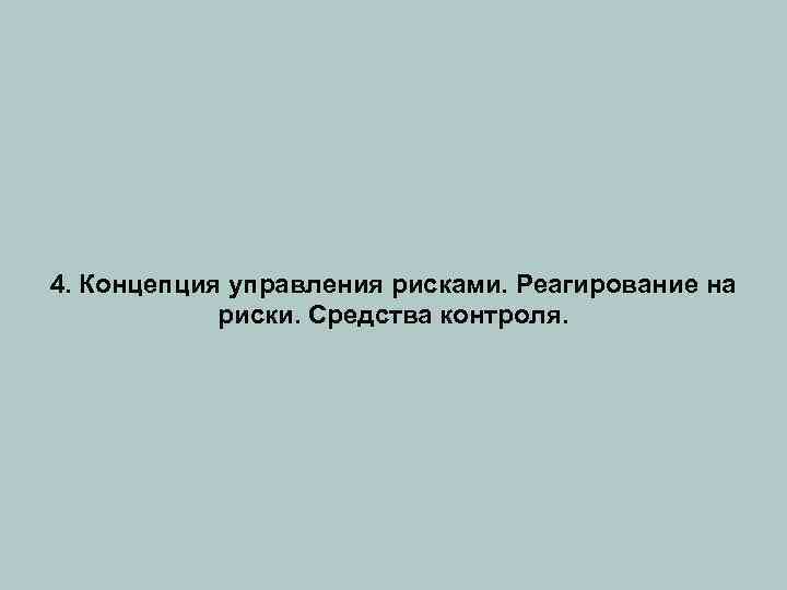 4. Концепция управления рисками. Реагирование на риски. Средства контроля. 