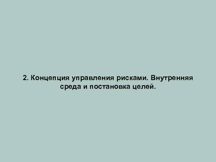 2. Концепция управления рисками. Внутренняя среда и постановка целей. 