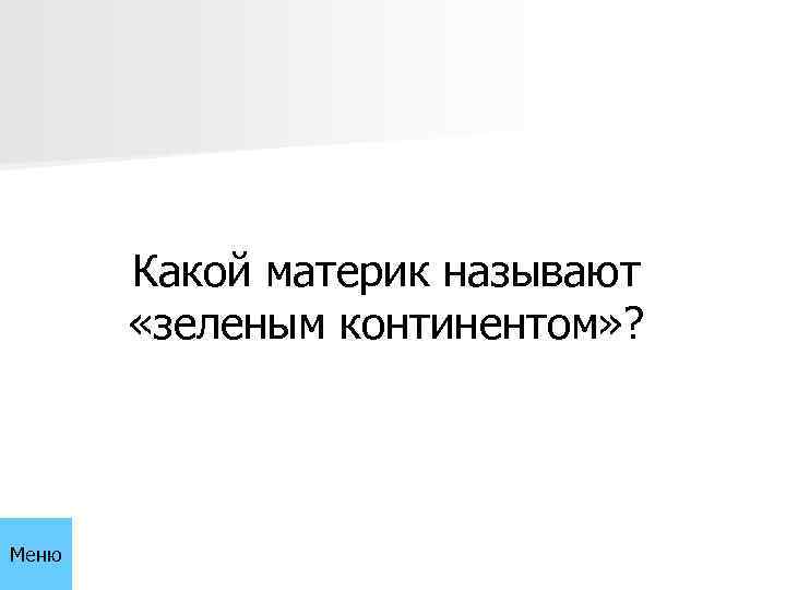 Какой материк называют «зеленым континентом» ? Меню 