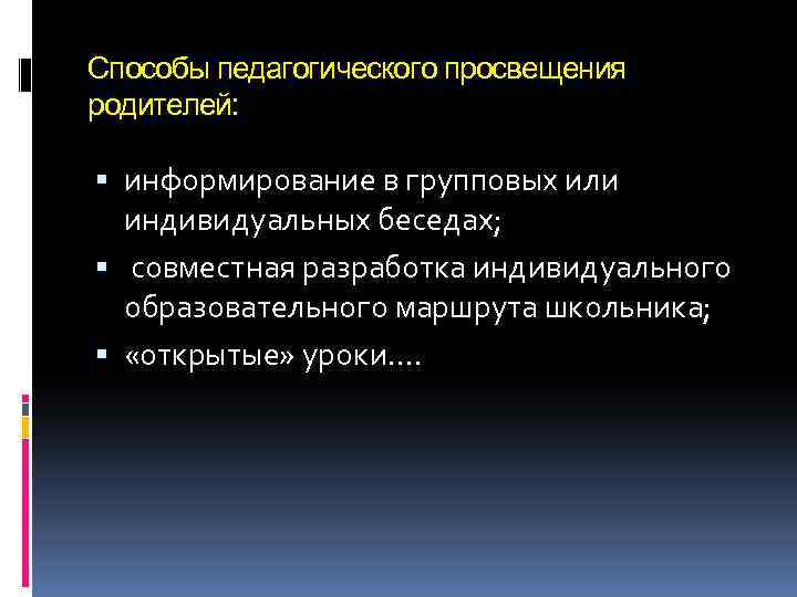 Способы педагогического просвещения родителей: информирование в групповых или индивидуальных беседах; совместная разработка индивидуального образовательного