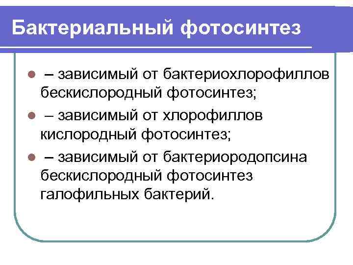 Бактериальный фотосинтез l – зависимый от бактериохлорофиллов бескислородный фотосинтез; l – зависимый от хлорофиллов