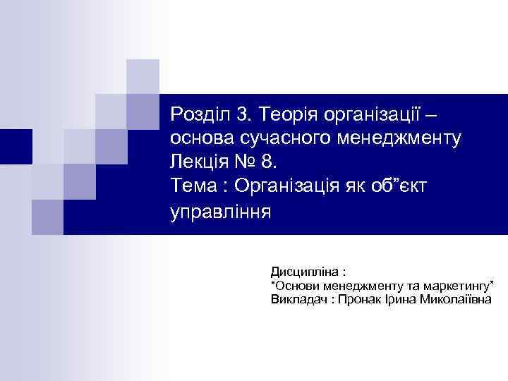 Розділ 3. Теорія організації – основа сучасного менеджменту Лекція № 8. Тема : Організація