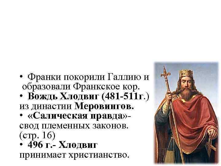  • Франки покорили Галлию и образовали Франкское кор. • Вождь Хлодвиг (481 -511