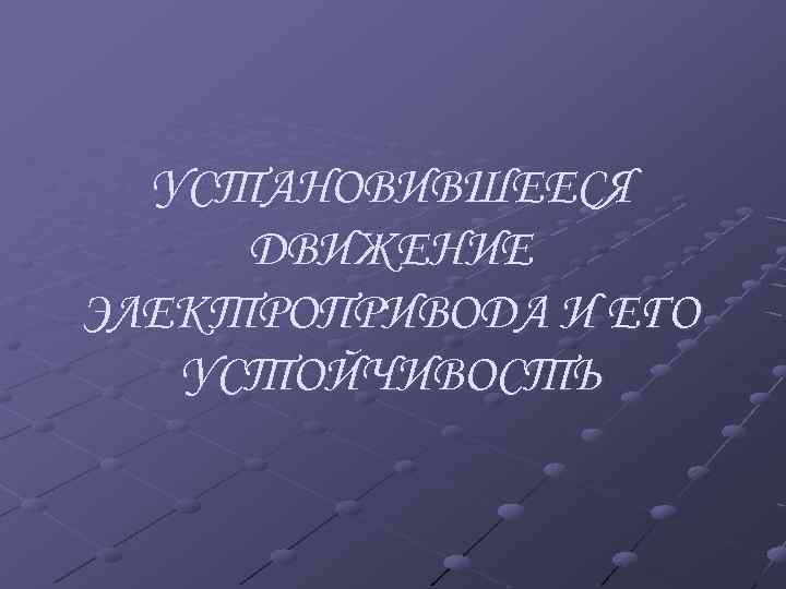 УСТАНОВИВШЕЕСЯ ДВИЖЕНИЕ ЭЛЕКТРОПРИВОДА И ЕГО УСТОЙЧИВОСТЬ 