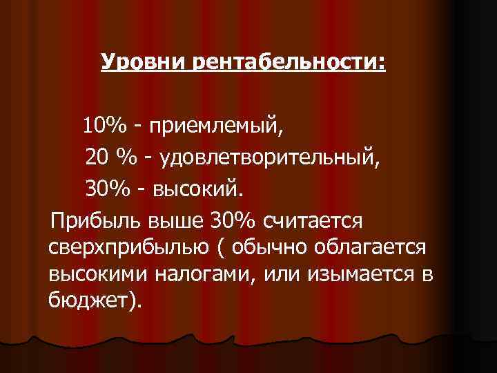 Уровни рентабельности: 10% - приемлемый, 20 % - удовлетворительный, 30% - высокий. Прибыль выше