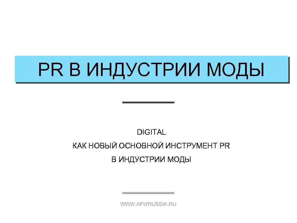 PR В ИНДУСТРИИ МОДЫ DIGITAL КАК НОВЫЙ ОСНОВНОЙ ИНСТРУМЕНТ PR В ИНДУСТРИИ МОДЫ WWW.