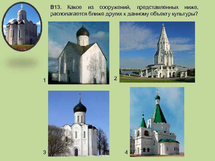 В 13. Какое из сооружений, представленных ниже, располагается ближе других к данному объекту культуры?