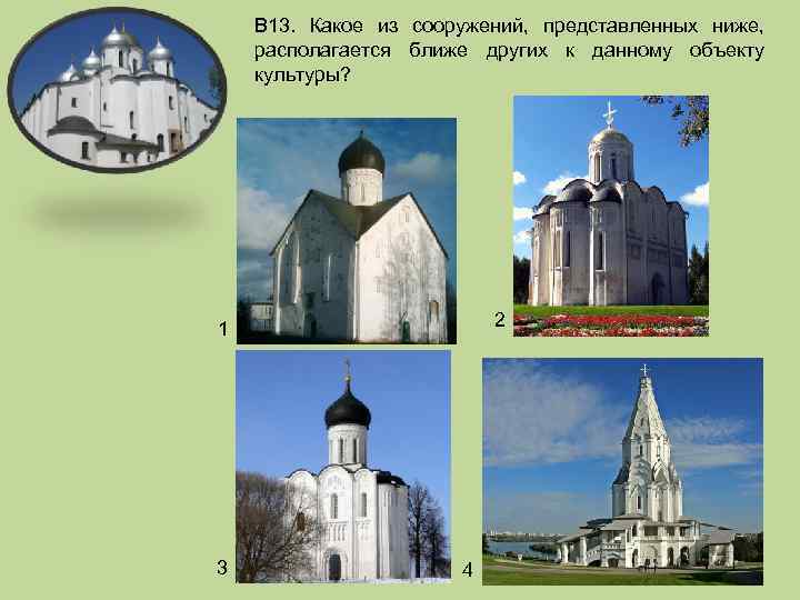 В 13. Какое из сооружений, представленных ниже, располагается ближе других к данному объекту культуры?