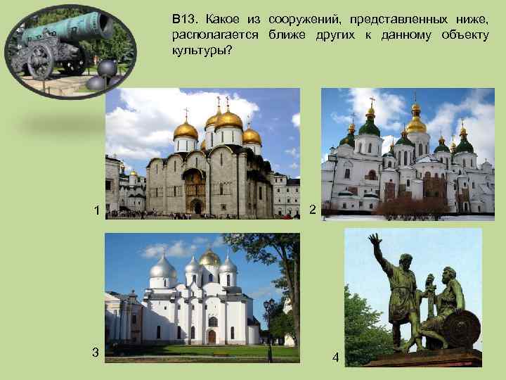 В 13. Какое из сооружений, представленных ниже, располагается ближе других к данному объекту культуры?