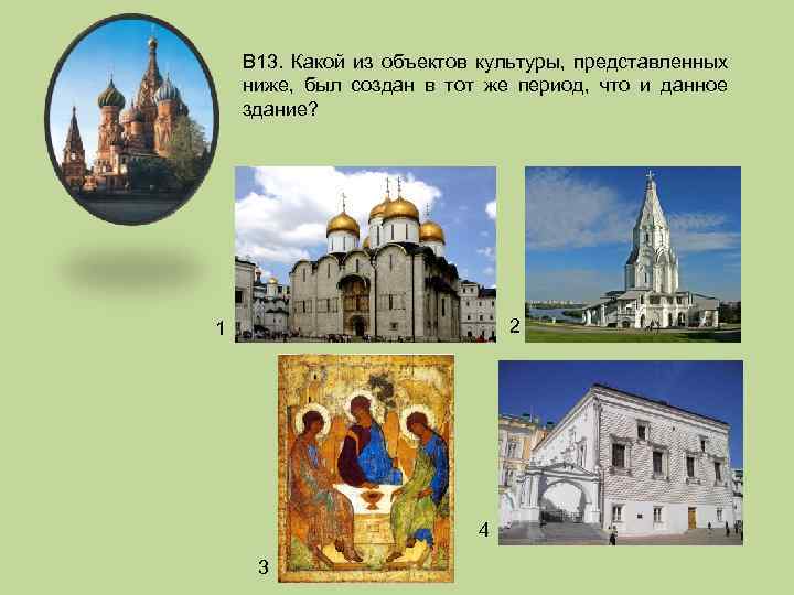 В 13. Какой из объектов культуры, представленных ниже, был создан в тот же период,
