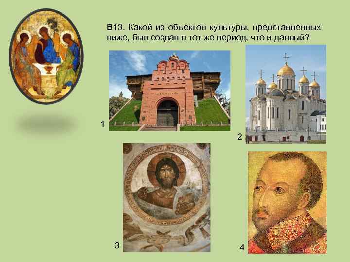 В 13. Какой из объектов культуры, представленных ниже, был создан в тот же период,