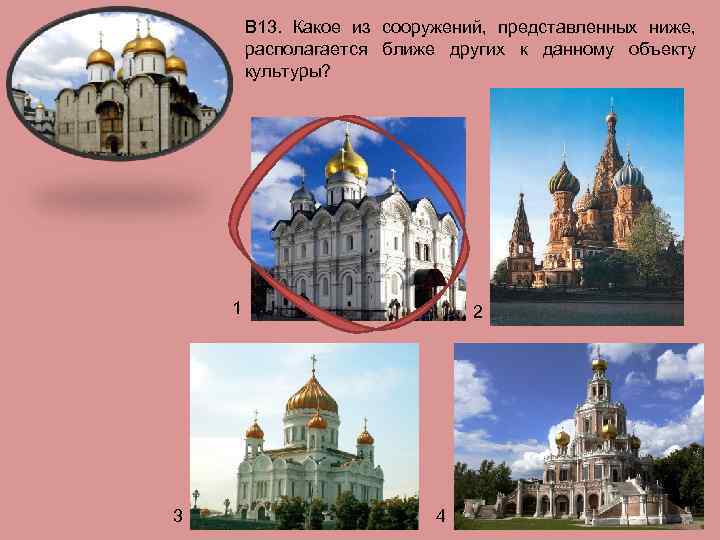 В 13. Какое из сооружений, представленных ниже, располагается ближе других к данному объекту культуры?