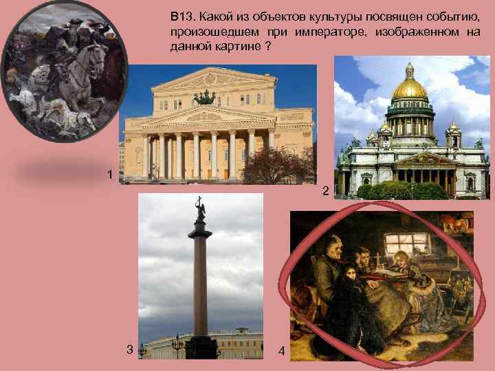 В 13. Какой из объектов культуры посвящен событию, произошедшем при императоре, изображенном на данной