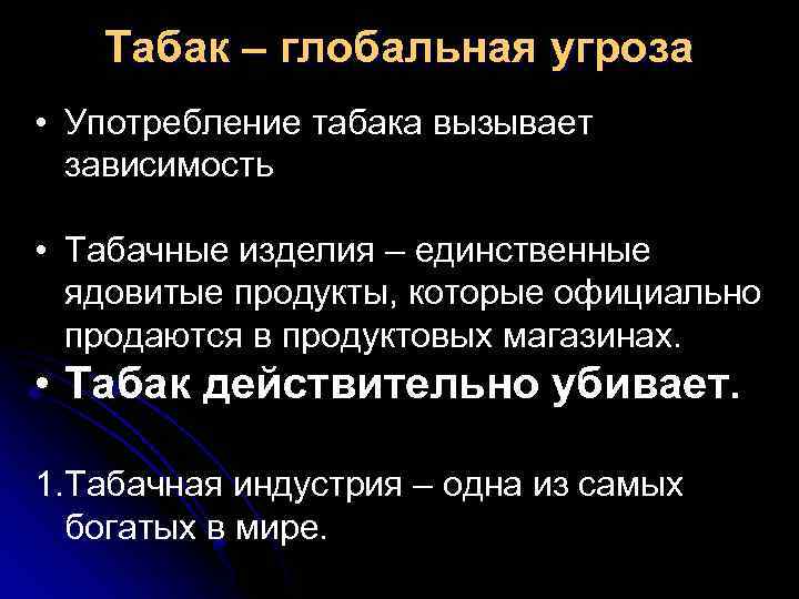 Табак – глобальная угроза • Употребление табака вызывает зависимость • Табачные изделия – единственные