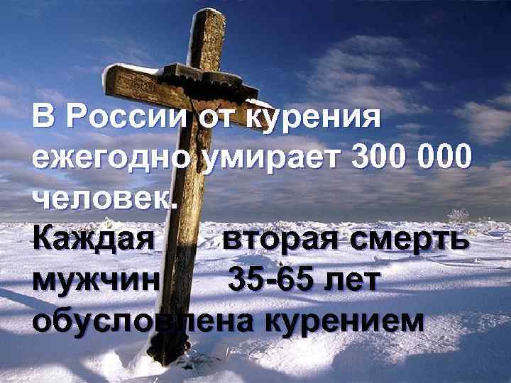 В России от курения ежегодно умирает 300 000 человек. Каждая вторая смерть мужчин 35