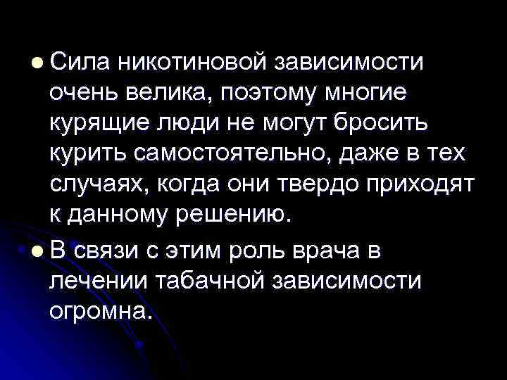 l Сила никотиновой зависимости очень велика, поэтому многие курящие люди не могут бросить курить