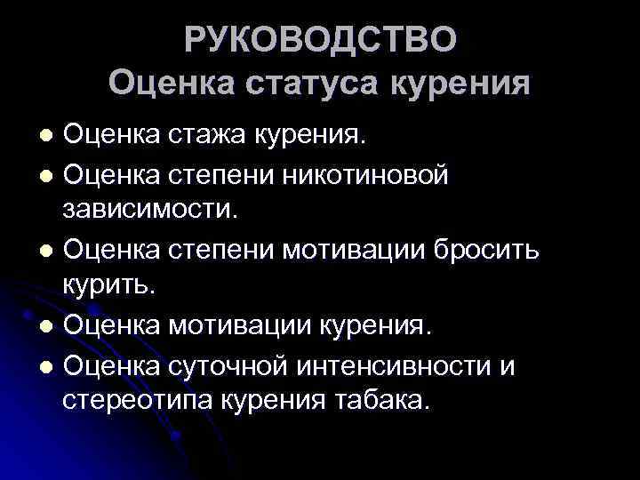 РУКОВОДСТВО Оценка статуса курения Оценка стажа курения. l Оценка степени никотиновой зависимости. l Оценка