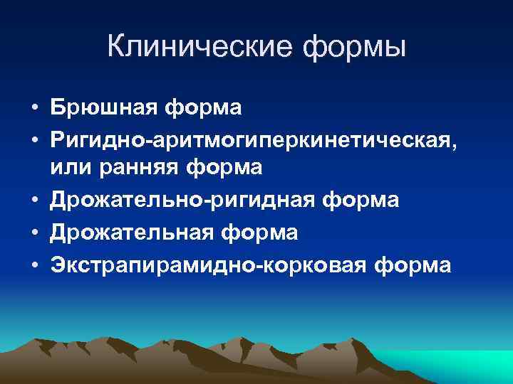 Клинические формы • Брюшная форма • Ригидно-аритмогиперкинетическая, или ранняя форма • Дрожательно-ригидная форма •