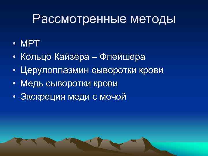 Рассмотренные методы • • • МРТ Кольцо Кайзера – Флейшера Церулоплазмин сыворотки крови Медь