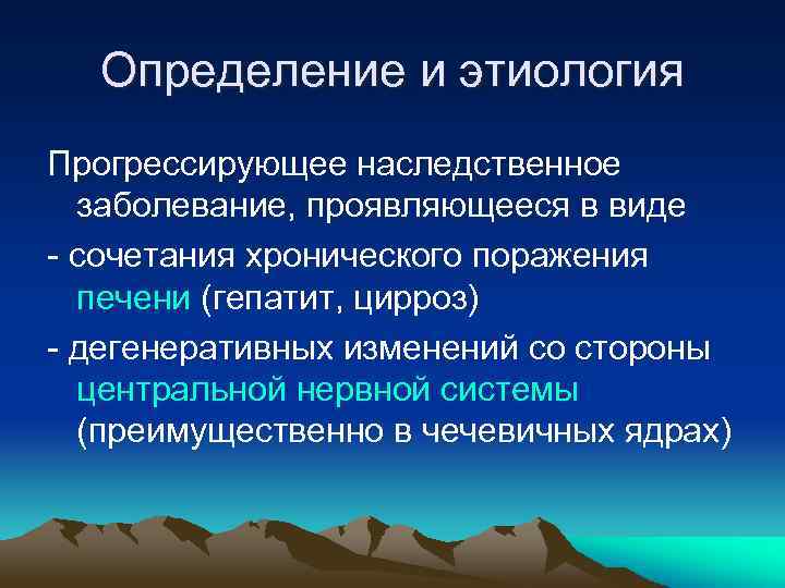 Определение и этиология Прогрессирующее наследственное заболевание, проявляющееся в виде - сочетания хронического поражения печени