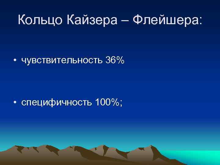 Кольцо Кайзера – Флейшера: • чувствительность 36% • специфичность 100%; 