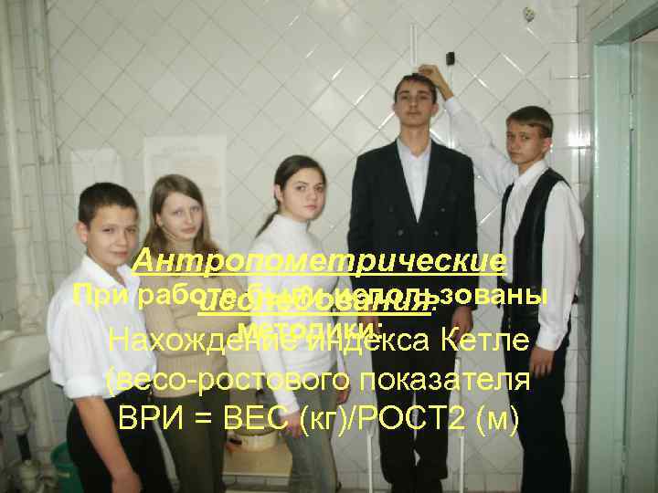  Антропометрические При работе были использованы исследования. методики: Нахождение индекса Кетле (весо-ростового показателя ВРИ
