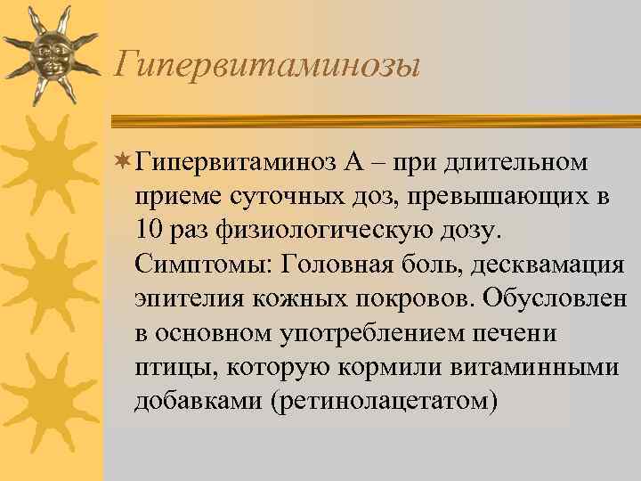 Гипервитаминозы ¬Гипервитаминоз А – при длительном приеме суточных доз, превышающих в 10 раз физиологическую