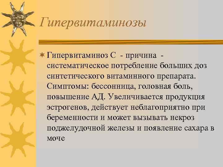 Гипервитаминозы ¬ Гипервитаминоз С - причина систематическое потребление больших доз синтетического витаминного препарата. Симптомы: