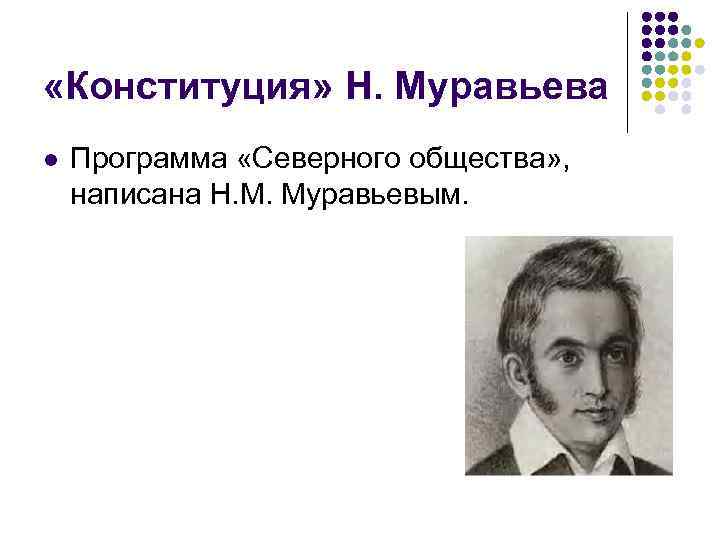  «Конституция» Н. Муравьева l Программа «Северного общества» , написана Н. М. Муравьевым. 