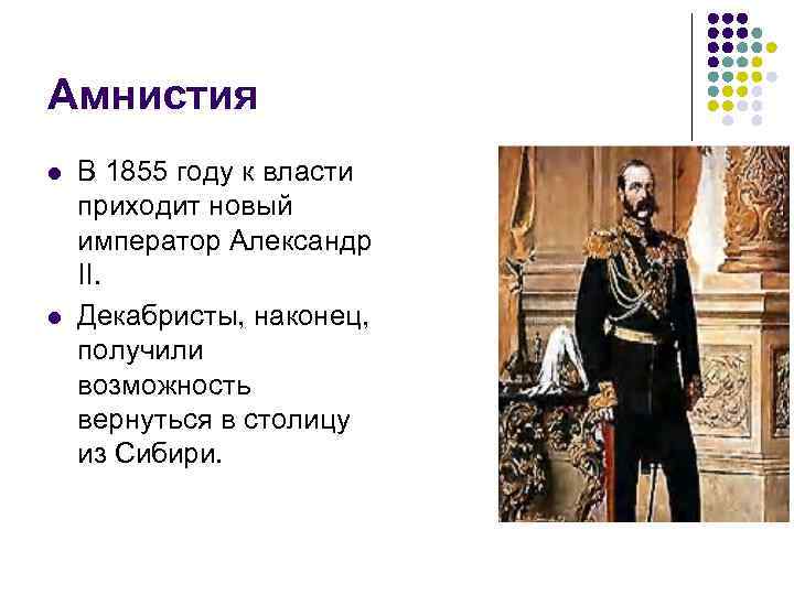 Амнистия l l В 1855 году к власти приходит новый император Александр II. Декабристы,