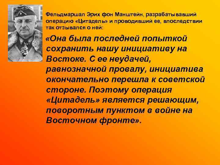  Фельдмаршал Эрих фон Манштейн, разрабатывавший операцию «Цитадель» и проводивший ее, впоследствии так отзывался