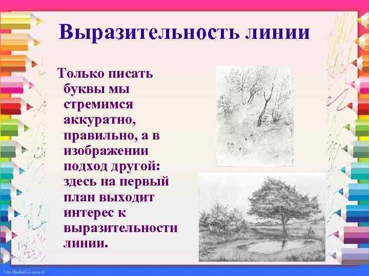 Выразительность линии Только писать буквы мы стремимся аккуратно, правильно, а в изображении подход другой: