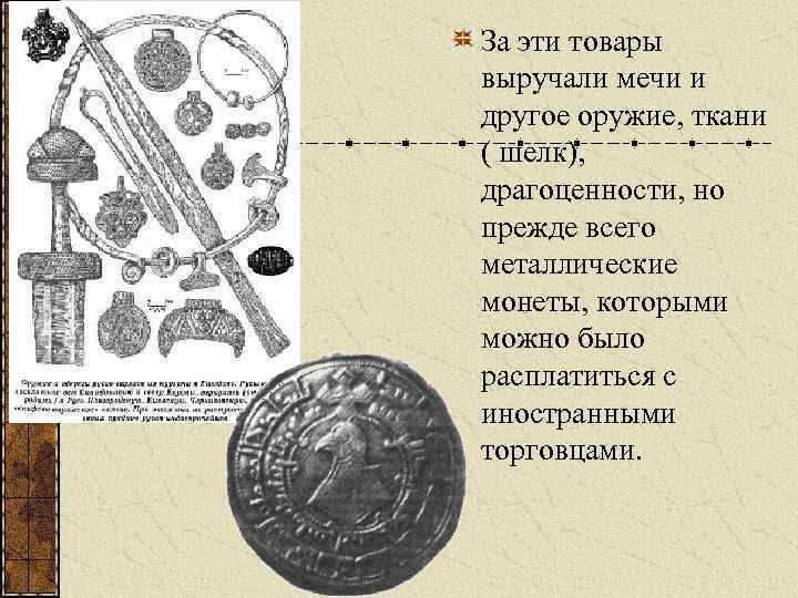 За эти товары выручали мечи и другое оружие, ткани ( шелк), драгоценности, но прежде