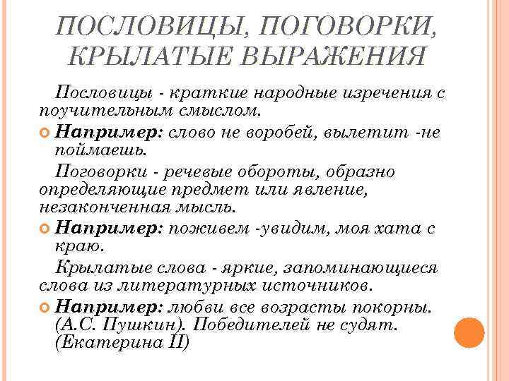 ПОСЛОВИЦЫ, ПОГОВОРКИ, КРЫЛАТЫЕ ВЫРАЖЕНИЯ Пословицы - краткие народные изречения с поучительным смыслом. Например: слово