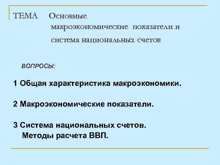 ТЕМА Основные макроэкономические показатели и система национальных счетов ВОПРОСЫ: 1 Общая характеристика макроэкономики. 2