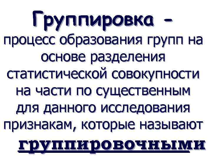 Группировка - процесс образования групп на основе разделения статистической совокупности на части по существенным