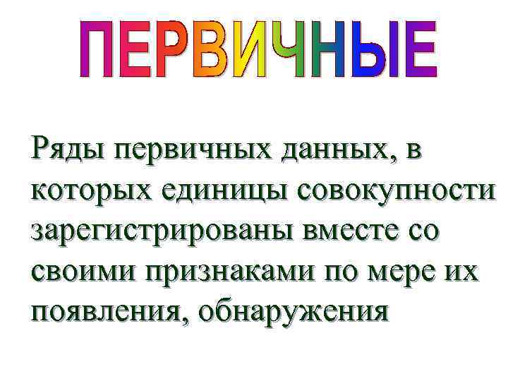 Ряды первичных данных, в которых единицы совокупности зарегистрированы вместе со своими признаками по мере