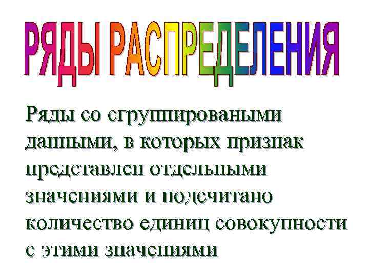 Ряды со сгруппироваными данными, в которых признак представлен отдельными значениями и подсчитано количество единиц