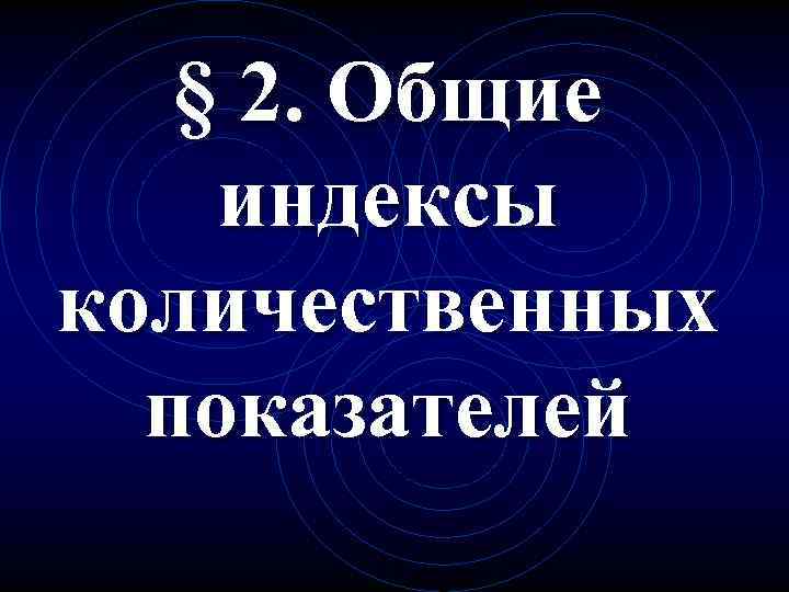 § 2. Общие индексы количественных показателей 