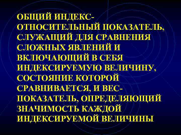 ОБЩИЙ ИНДЕКСОТНОСИТЕЛЬНЫЙ ПОКАЗАТЕЛЬ, СЛУЖАЩИЙ ДЛЯ СРАВНЕНИЯ СЛОЖНЫХ ЯВЛЕНИЙ И ВКЛЮЧАЮЩИЙ В СЕБЯ ИНДЕКСИРУЕМУЮ ВЕЛИЧИНУ,