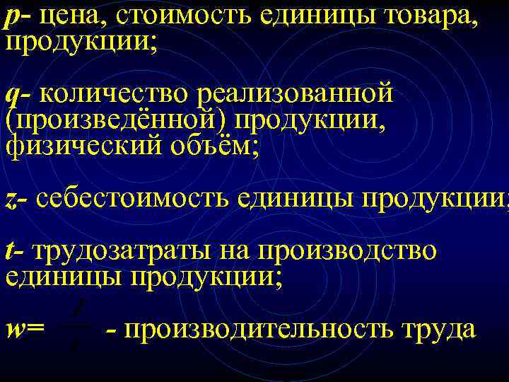 p- цена, стоимость единицы товара, продукции; q- количество реализованной (произведённой) продукции, физический объём; z-
