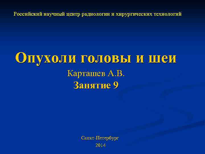 Российский научный центр радиологии и хирургических технологий Опухоли головы и шеи Карташев А. В.
